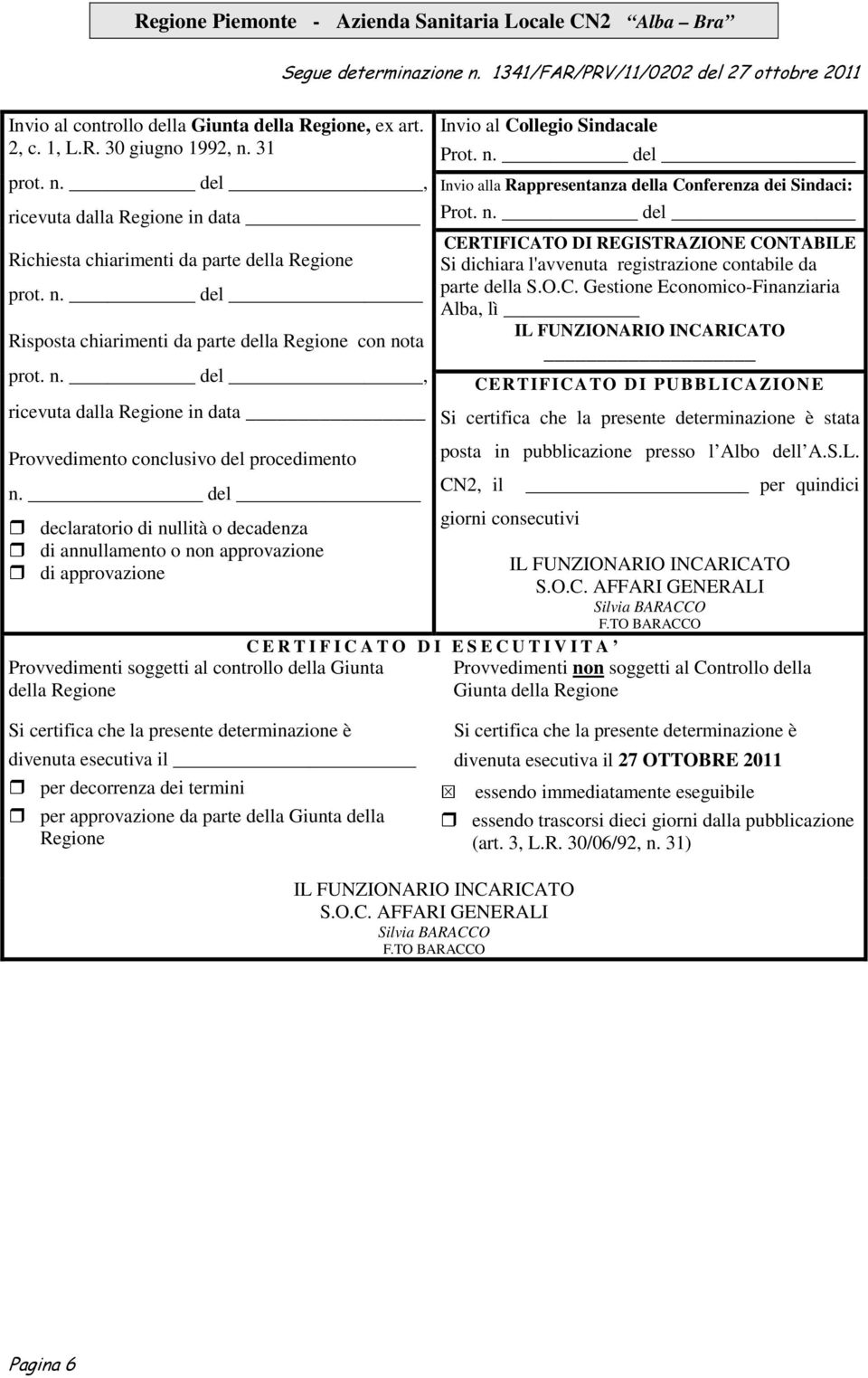 del declaratorio di nullità o decadenza di annullamento o non approvazione di approvazione Provvedimenti soggetti al controllo della Giunta della Regione Invio al Collegio Sindacale Prot. n. del Invio alla Rappresentanza della Conferenza dei Sindaci: Prot.