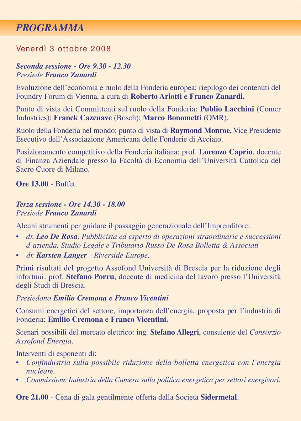 Punto di vista dei Committenti sul ruolo della Fonderia: Publio Lacchini (Comer Industries); Franck Cazenave (Bosch); Marco Bonometti (OMR).