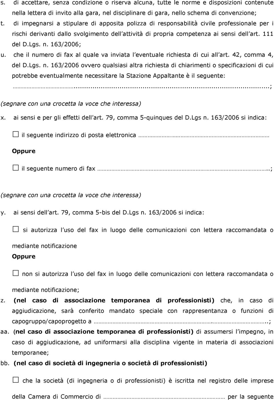 163/2006; u. che il numero di fax al quale va inviata l eventuale richiesta di cui all art. 42, comma 4, del D.Lgs. n. 163/2006 ovvero qualsiasi altra richiesta di chiarimenti o specificazioni di cui potrebbe eventualmente necessitare la Stazione Appaltante è il seguente:.