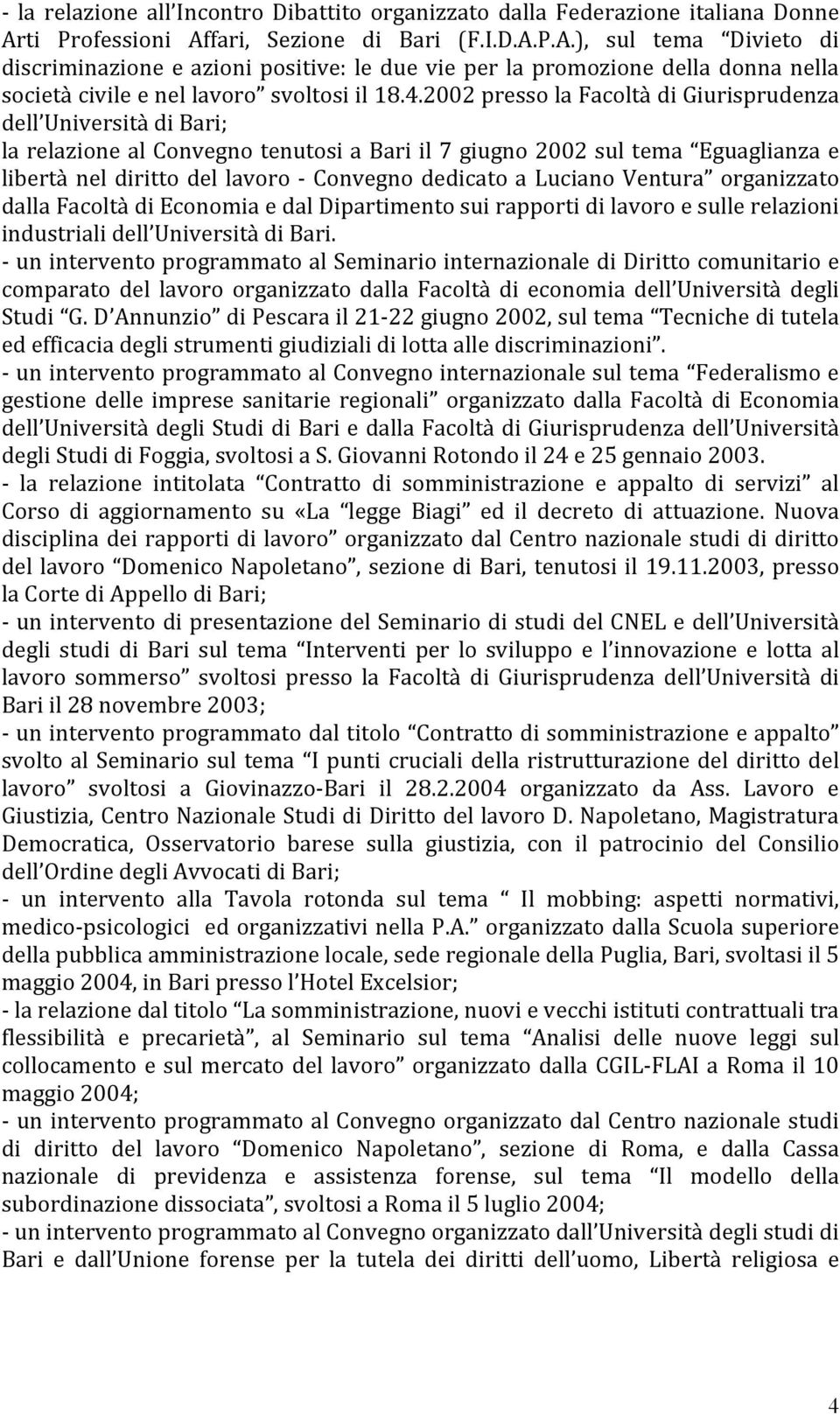 4.2002 presso la Facoltà di Giurisprudenza dell Università di Bari; la relazione al Convegno tenutosi a Bari il 7 giugno 2002 sul tema Eguaglianza e libertà nel diritto del lavoro - Convegno dedicato