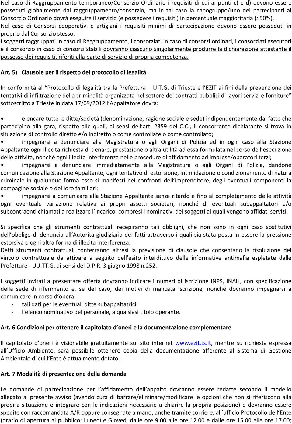 Nel caso di Consorzi cooperativi e artigiani i requisiti minimi di partecipazione devono essere posseduti in proprio dal Consorzio stesso.