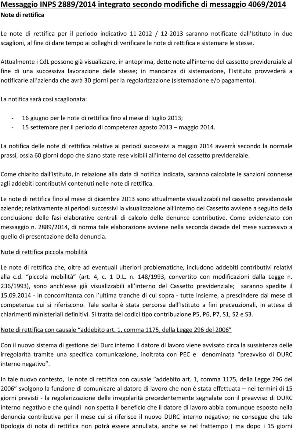 Attualmente i CdL possono già visualizzare, in anteprima, dette note all interno del cassetto previdenziale al fine di una successiva lavorazione delle stesse; in mancanza di sistemazione, l Istituto