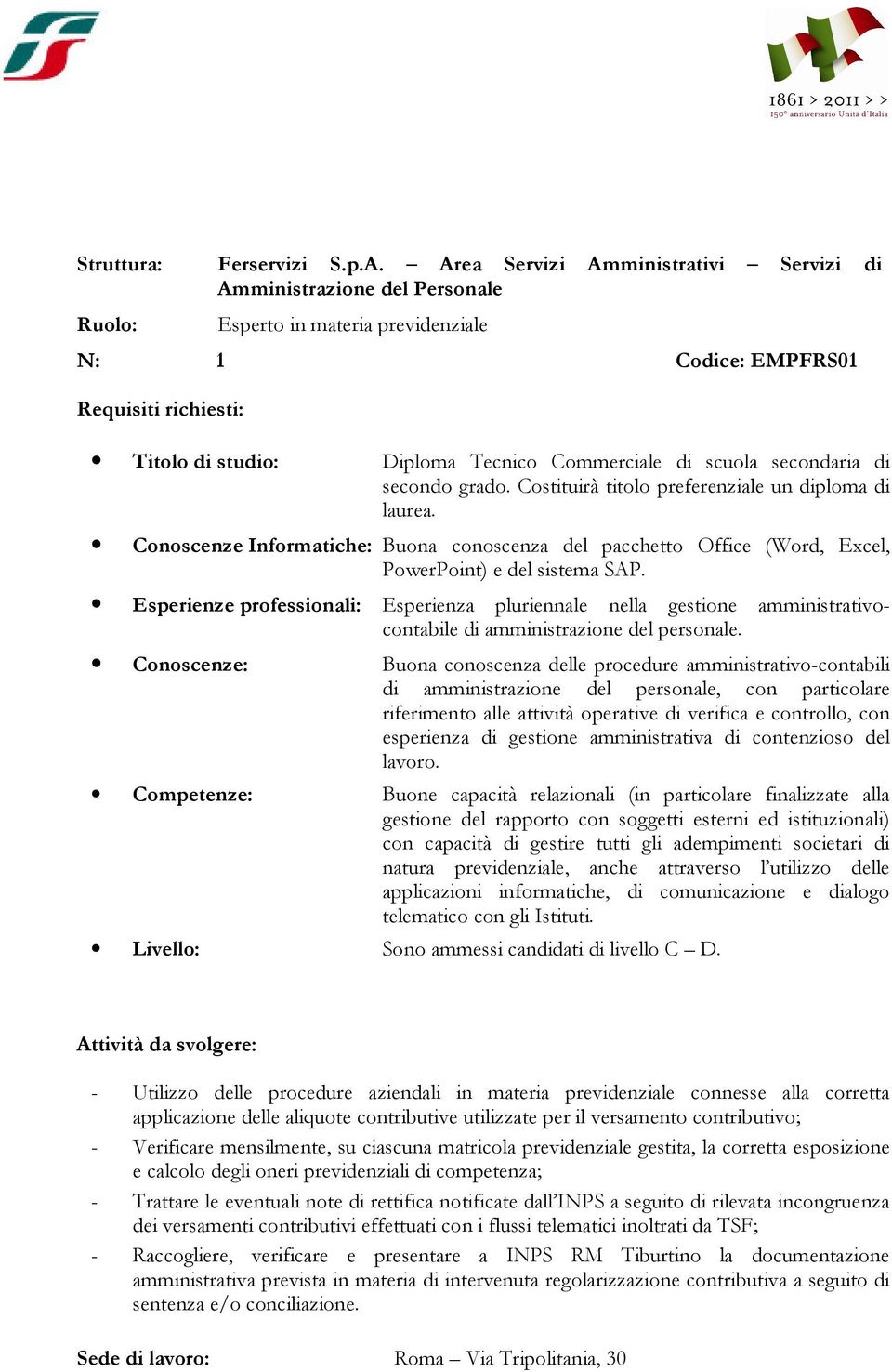 di scuola secondaria di secondo grado. Costituirà titolo preferenziale un diploma di laurea. Conoscenze Informatiche: Buona conoscenza del pacchetto Office (Word, Excel, PowerPoint) e del sistema SAP.