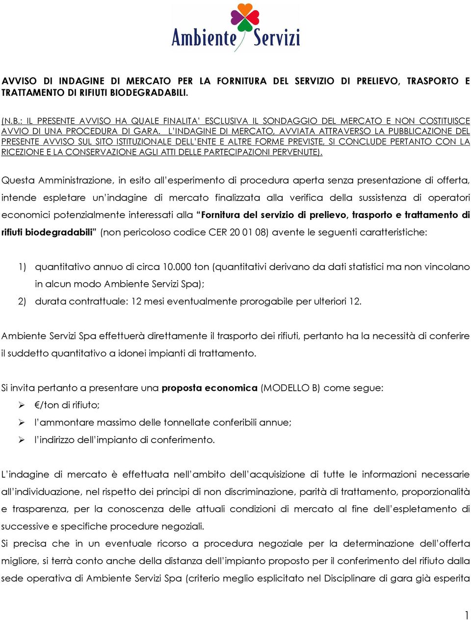 L INDAGINE DI MERCATO, AVVIATA ATTRAVERSO LA PUBBLICAZIONE DEL PRESENTE AVVISO SUL SITO ISTITUZIONALE DELL ENTE E ALTRE FORME PREVISTE, SI CONCLUDE PERTANTO CON LA RICEZIONE E LA CONSERVAZIONE AGLI