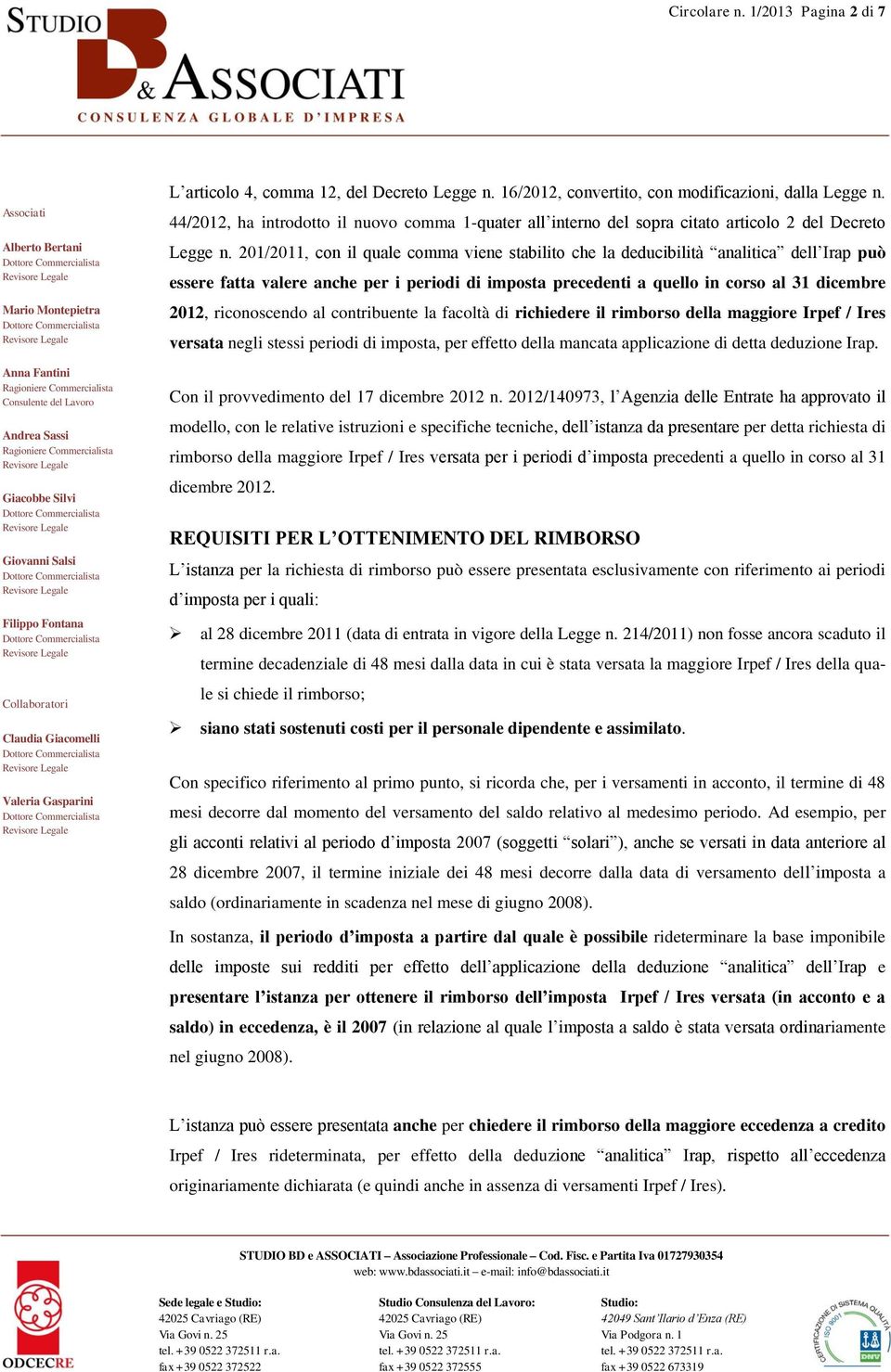 201/2011, con il quale comma viene stabilito che la deducibilità analitica dell Irap può essere fatta valere anche per i periodi di imposta precedenti a quello in corso al 31 dicembre 2012,