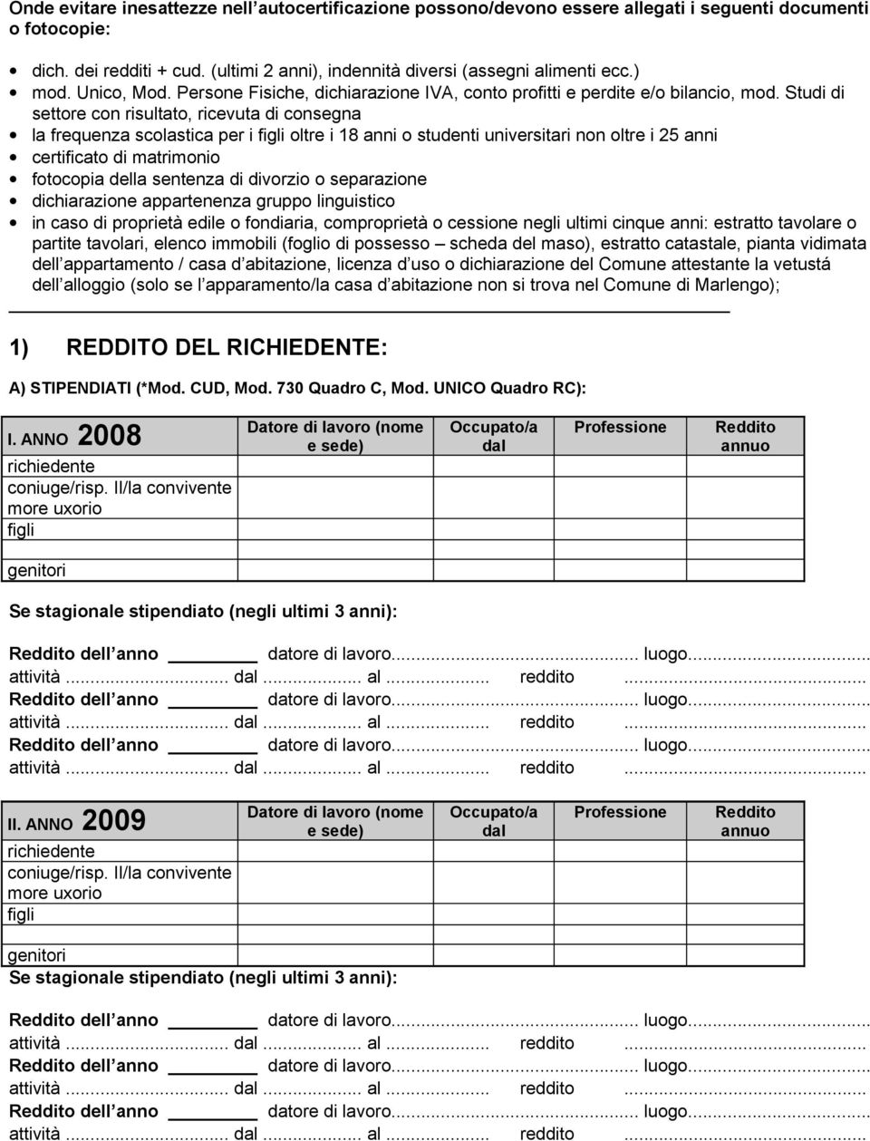 Studi di settore con risultato, ricevuta di consegna la frequenza scolastica per i figli oltre i 18 anni o studenti universitari non oltre i 25 anni certificato di matrimonio fotocopia della sentenza