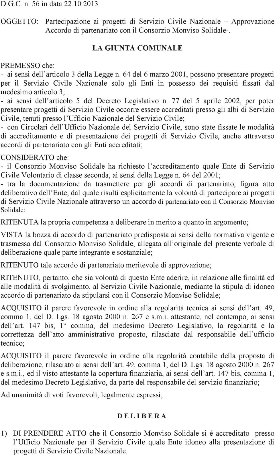 64 del 6 marzo 2001, possono presentare progetti per il Servizio Civile Nazionale solo gli Enti in possesso dei requisiti fissati dal medesimo articolo 3; - ai sensi dell articolo 5 del Decreto