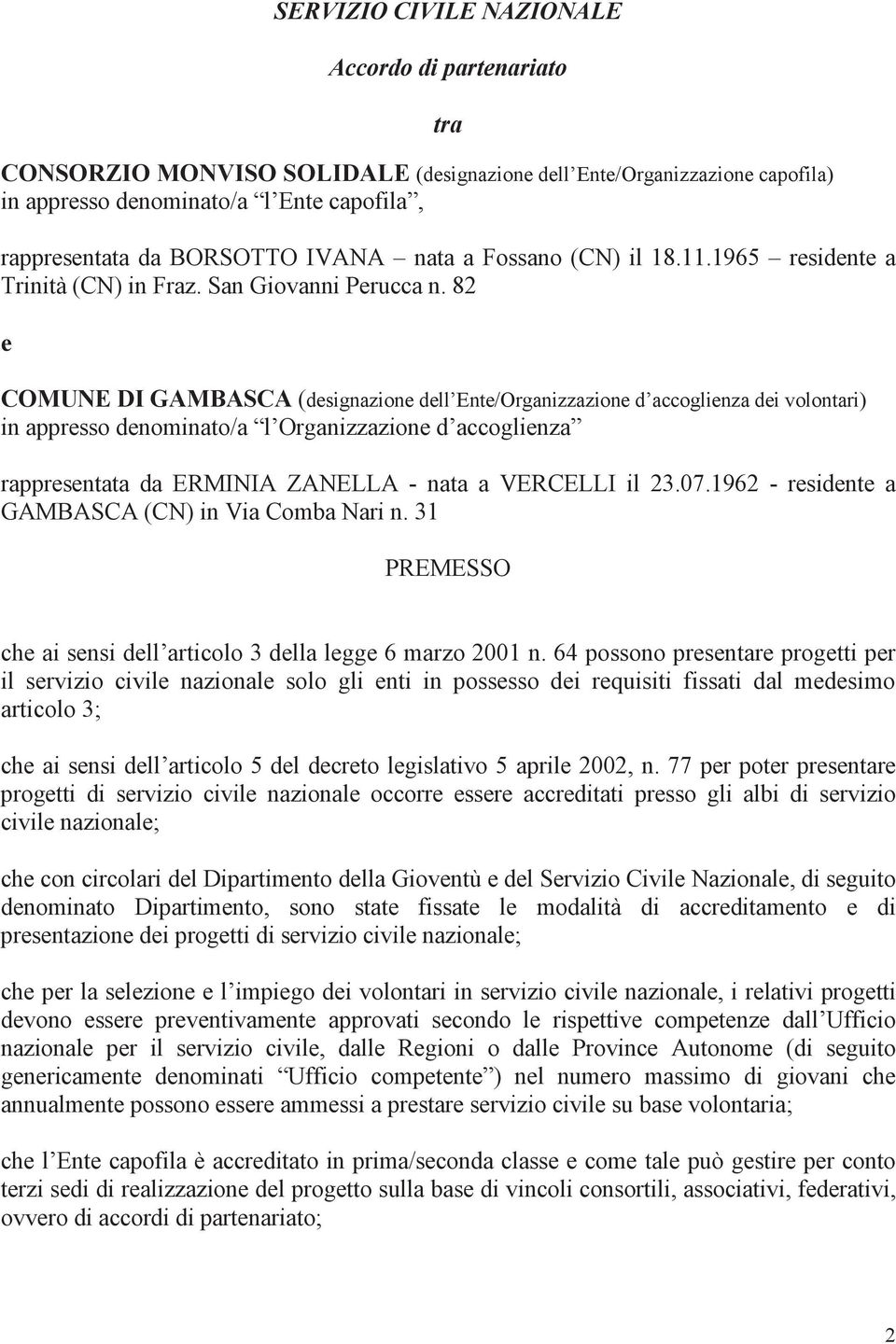 82 e COMUNE DI GAMBASCA (designazione dell Ente/Organizzazione d accoglienza dei volontari) in appresso denominato/a l Organizzazione d accoglienza rappresentata da ERMINIA ZANELLA - nata a VERCELLI