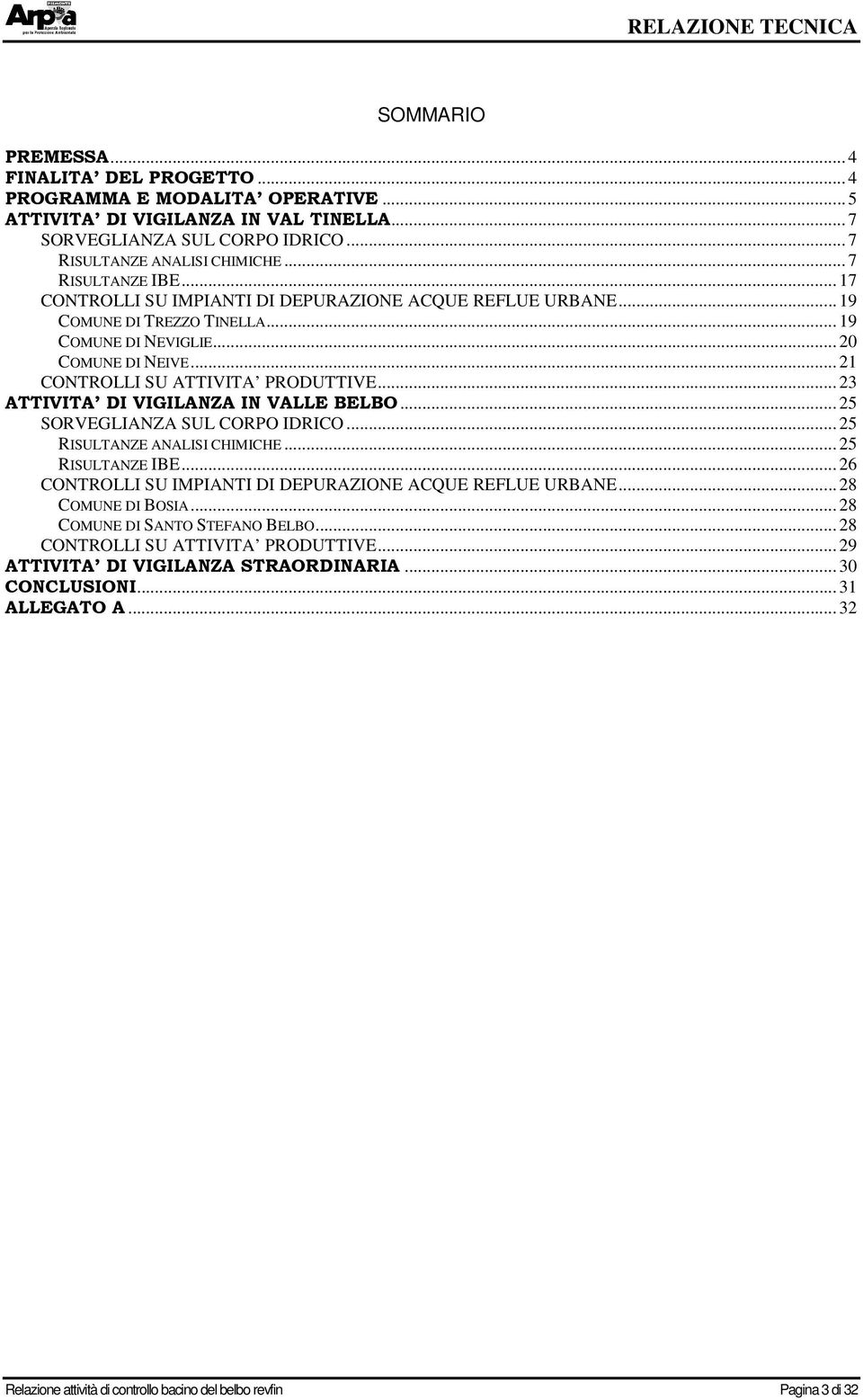 .. 23 ATTVTA D VGLANZA N VALLE BELBO... 25 SORVEGLANZA SUL CORPO DRCO... 25 RSULTANZE ANALS CHMCHE... 25 RSULTANZE BE... 26 CONTROLL SU MPANT D DEPURAZONE ACQUE REFLUE URBANE.