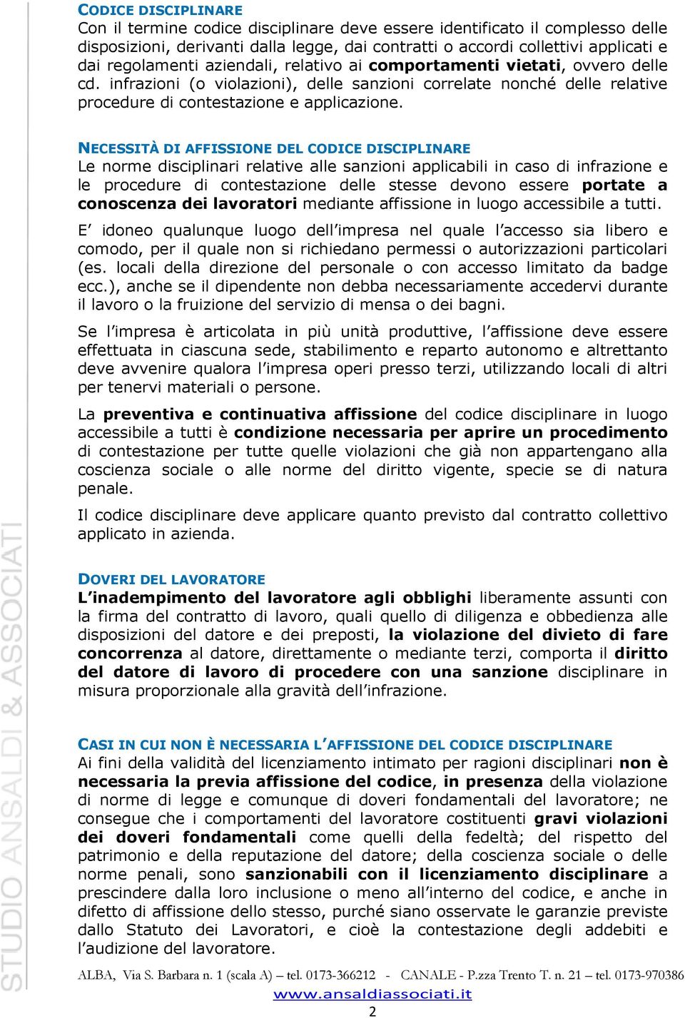 NECESSITÀ DI AFFISSIONE DEL CODICE DISCIPLINARE Le norme disciplinari relative alle sanzioni applicabili in caso di infrazione e le procedure di contestazione delle stesse devono essere portate a