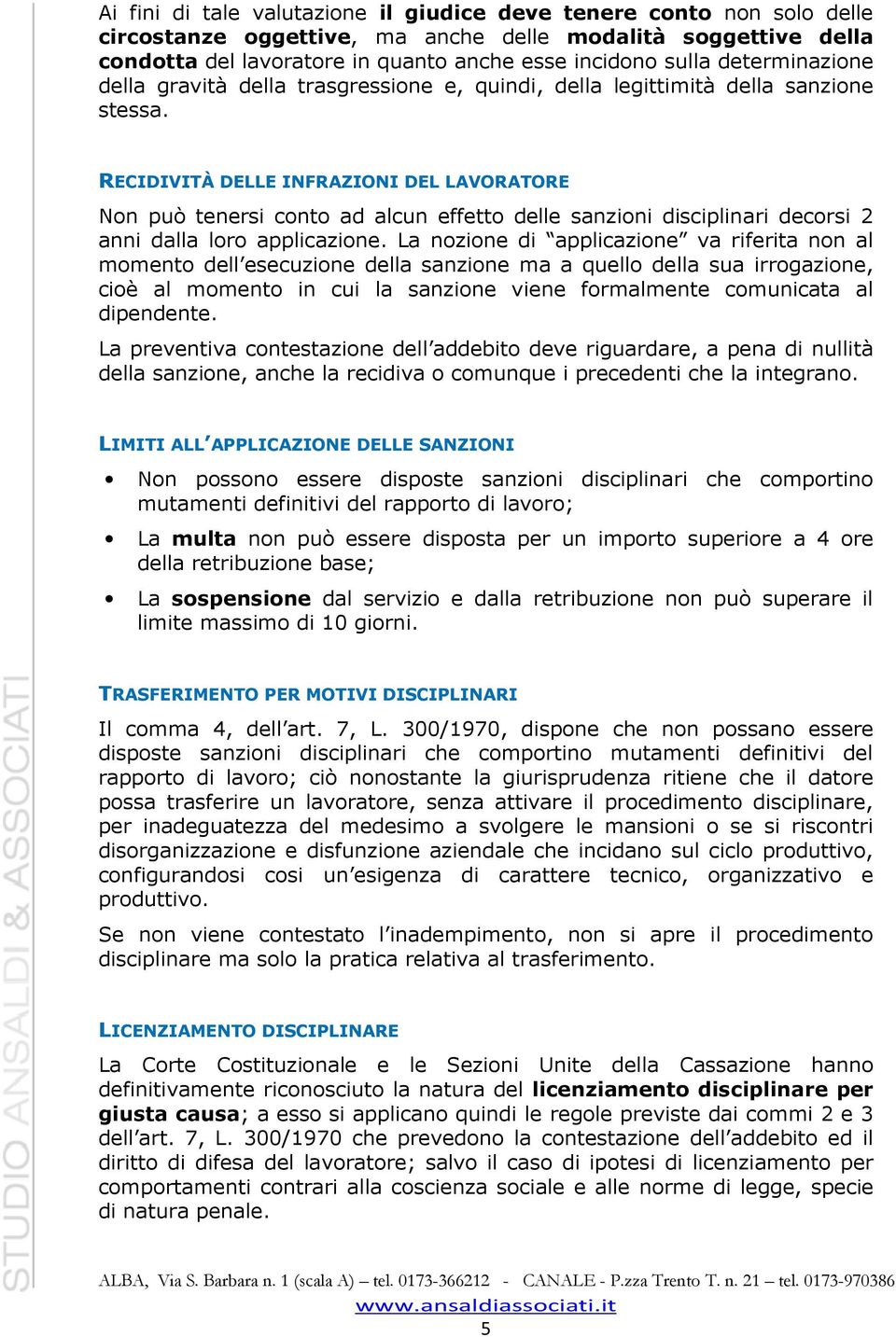 RECIDIVITÀ DELLE INFRAZIONI DEL LAVORATORE Non può tenersi conto ad alcun effetto delle sanzioni disciplinari decorsi 2 anni dalla loro applicazione.