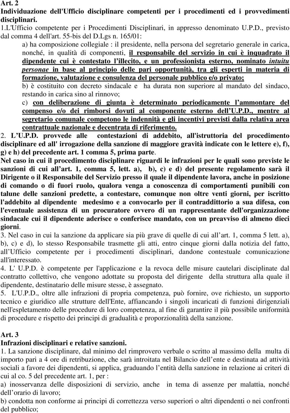 165/01: a) ha composizione collegiale : il presidente, nella persona del segretario generale in carica, nonché, in qualità di componenti, il responsabile del servizio in cui è inquadrato il