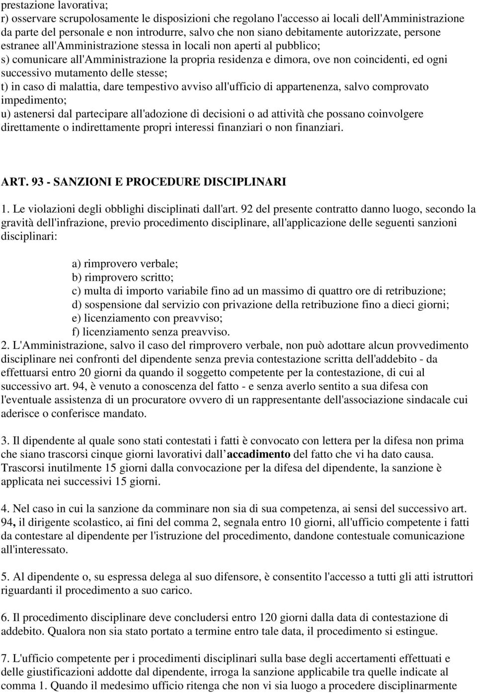 mutamento delle stesse; t) in caso di malattia, dare tempestivo avviso all'ufficio di appartenenza, salvo comprovato impedimento; u) astenersi dal partecipare all'adozione di decisioni o ad attività