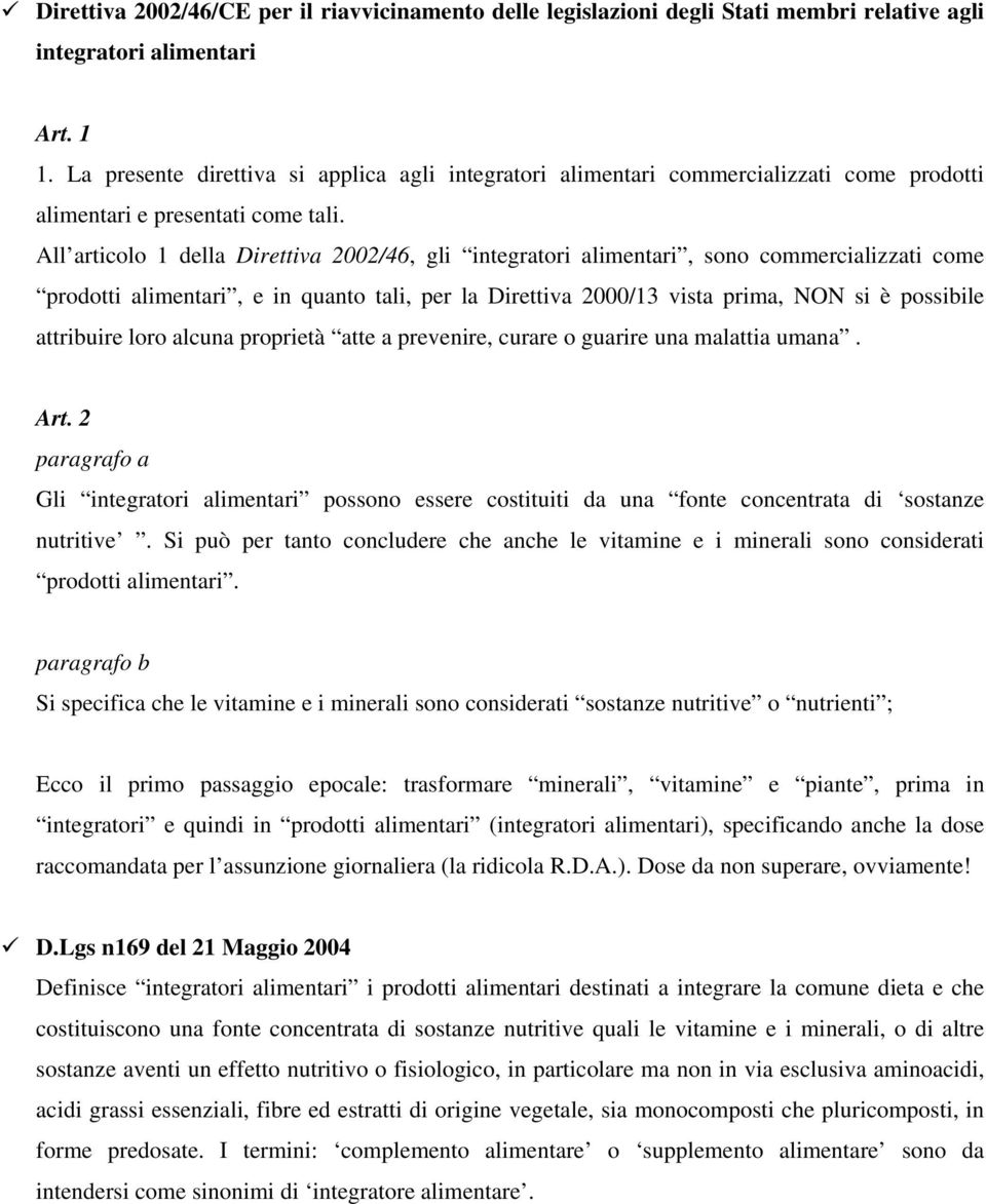 All articolo 1 della Direttiva 2002/46, gli integratori alimentari, sono commercializzati come prodotti alimentari, e in quanto tali, per la Direttiva 2000/13 vista prima, NON si è possibile