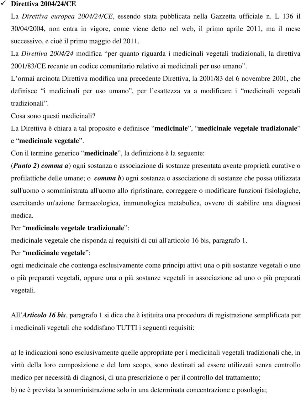 La Direttiva 2004/24 modifica per quanto riguarda i medicinali vegetali tradizionali, la direttiva 2001/83/CE recante un codice comunitario relativo ai medicinali per uso umano.