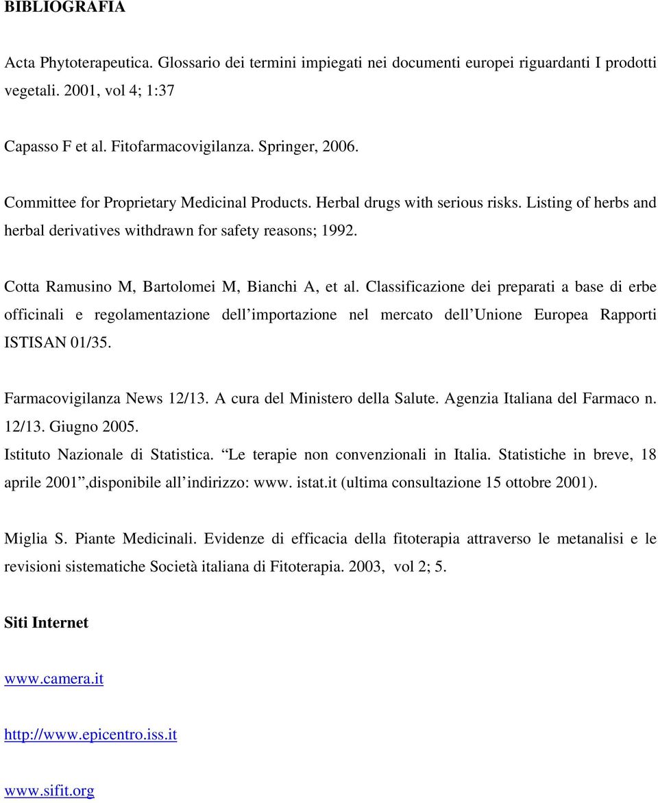 Cotta Ramusino M, Bartolomei M, Bianchi A, et al. Classificazione dei preparati a base di erbe officinali e regolamentazione dell importazione nel mercato dell Unione Europea Rapporti ISTISAN 01/35.