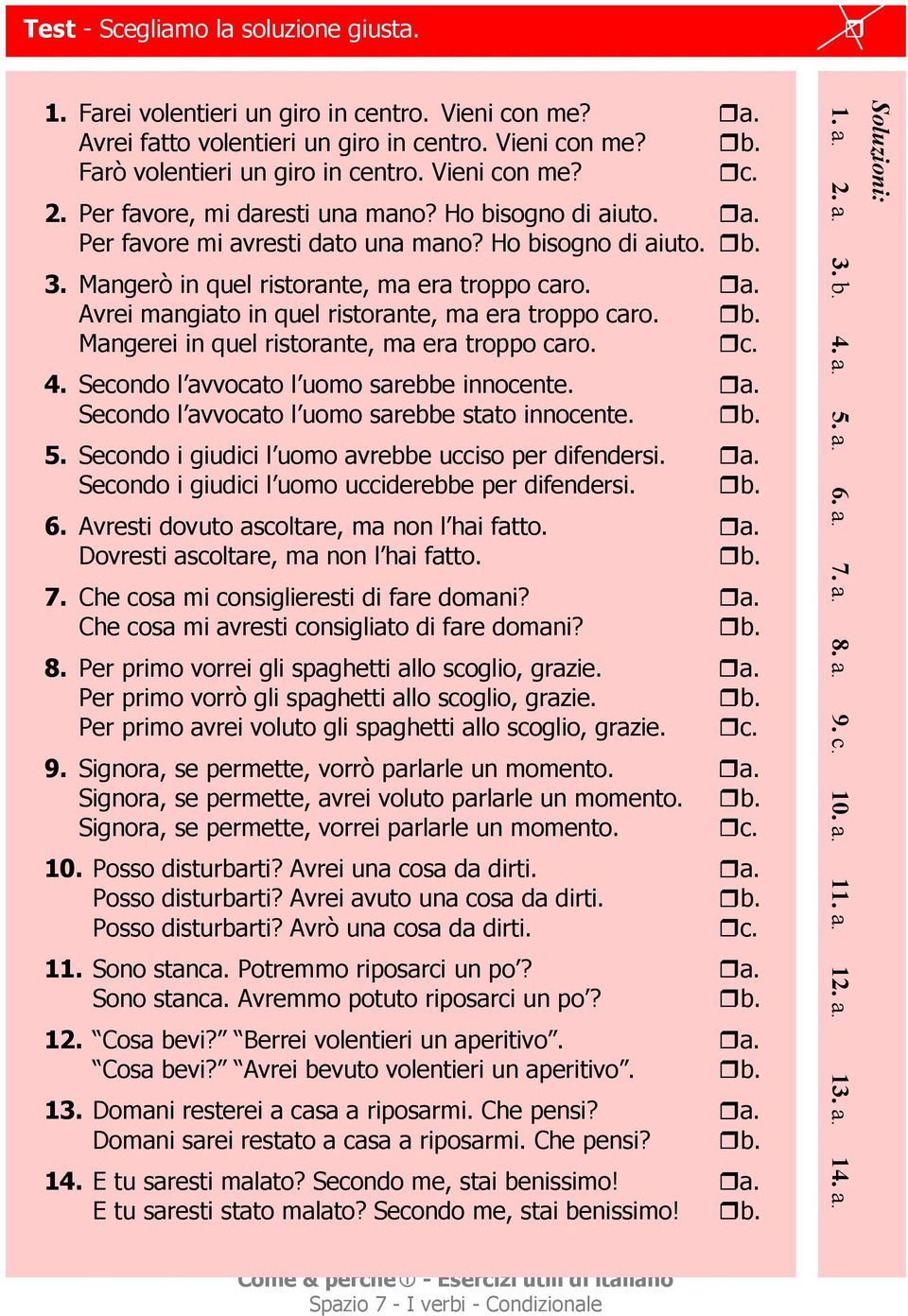 b. Mangerei in quel ristorante, ma era troppo caro. c. 4. Secondo l avvocato l uomo sarebbe innocente. a. Secondo l avvocato l uomo sarebbe stato innocente. b. 5.