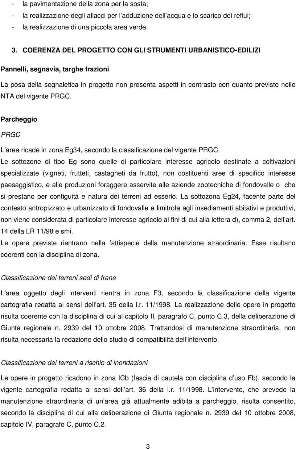 del vigente PRGC. Parcheggio PRGC L area ricade in zona Eg34, secondo la classificazione del vigente PRGC.