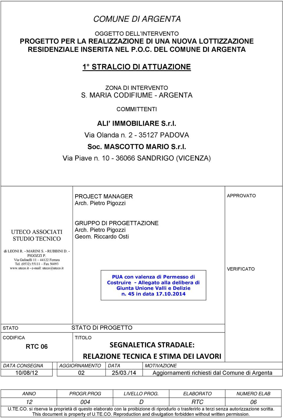 Pietro Pigozzi APPROVATO UTECO STUDIO TECNICO GRUPPO DI PROGETTAZIONE Arch. Pietro Pigozzi Geom. Riccardo Osti di LEONI R. - MARINI S. - RUBBINI D. - PIGOZZI P. Via Gulinelli 11 44122 Ferrara Tel.