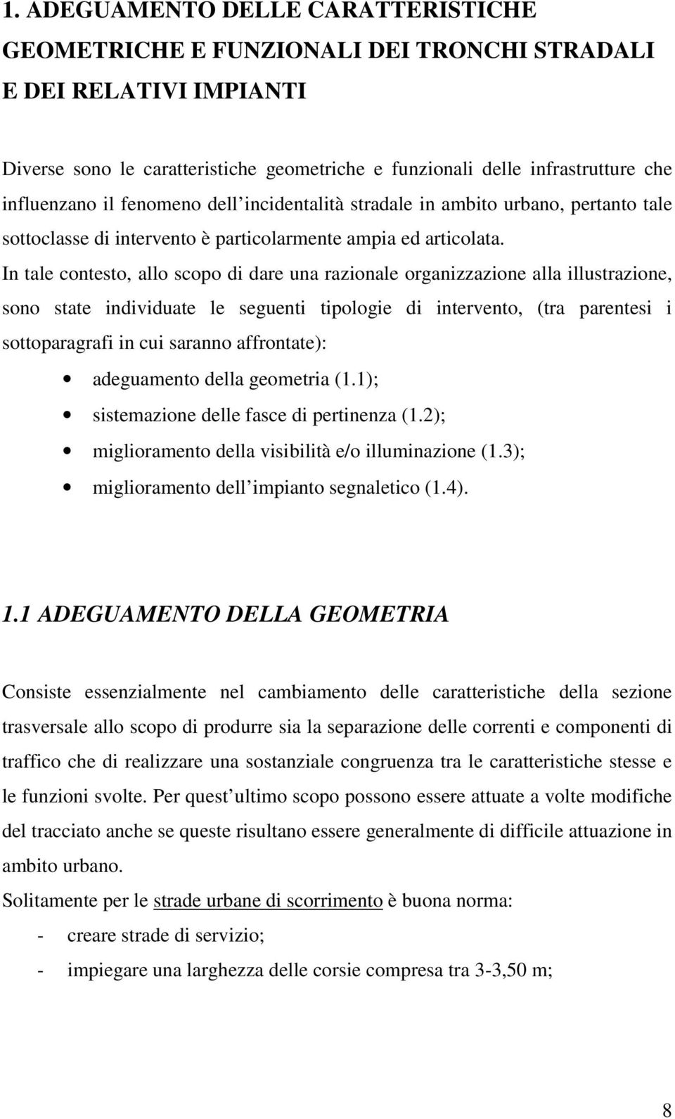 In tale contesto, allo scopo di dare una razionale organizzazione alla illustrazione, sono state individuate le seguenti tipologie di intervento, (tra parentesi i sottoparagrafi in cui saranno