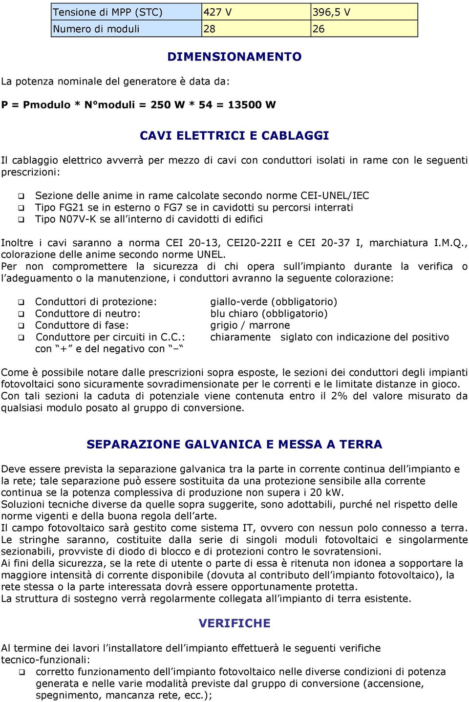 FG7 se in cavidotti su percorsi interrati Tipo N07V-K se all interno di cavidotti di edifici Inoltre i cavi saranno a norma CEI 20-13, CEI20-22II e CEI 20-37 I, marchiatura I.M.Q.