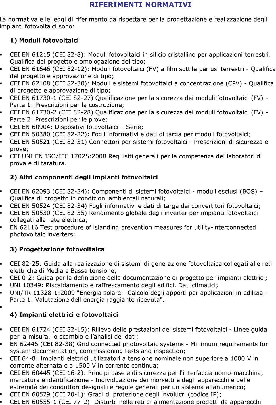 Qualifica del progetto e omologazione del tipo; CEI EN 61646 (CEI 82-12): Moduli fotovoltaici (FV) a film sottile per usi terrestri - Qualifica del progetto e approvazione di tipo; CEI EN 62108 (CEI