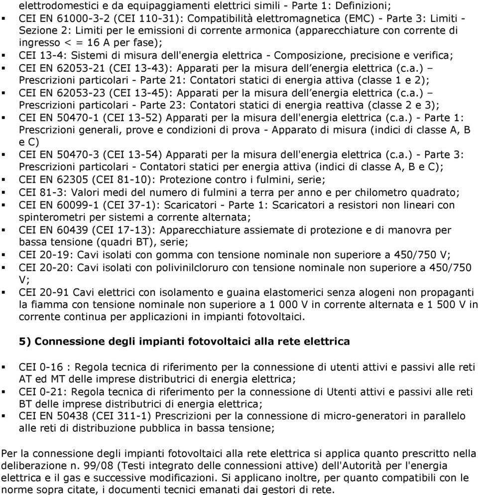 (CEI 13-43): Apparati per la misura dell energia elettrica (c.a.) Prescrizioni particolari - Parte 21: Contatori statici di energia attiva (classe 1 e 2); CEI EN 62053-23 (CEI 13-45): Apparati per la misura dell energia elettrica (c.