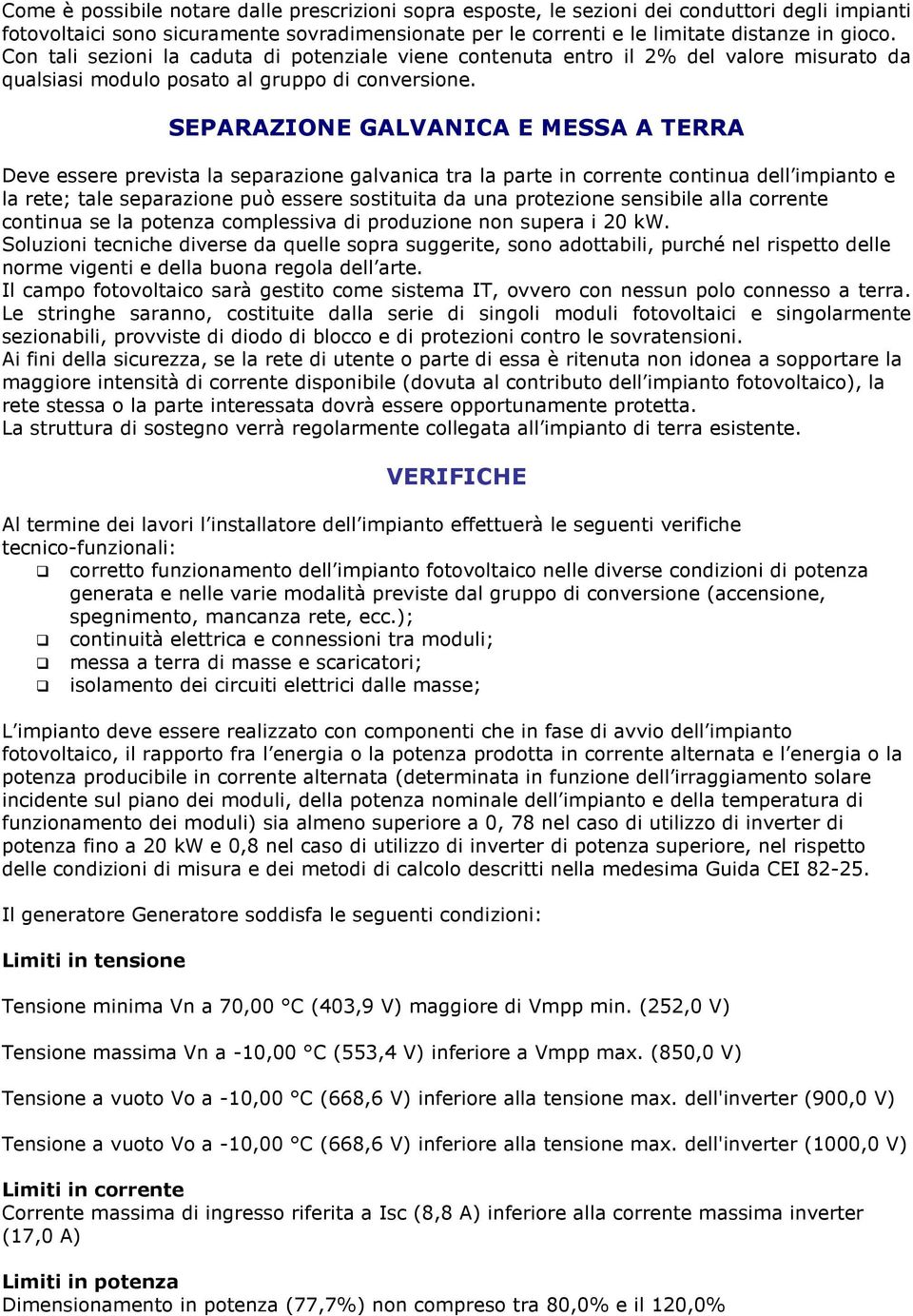 SEPARAZIONE GALVANICA E MESSA A TERRA Deve essere prevista la separazione galvanica tra la parte in corrente continua dell impianto e la rete; tale separazione può essere sostituita da una protezione