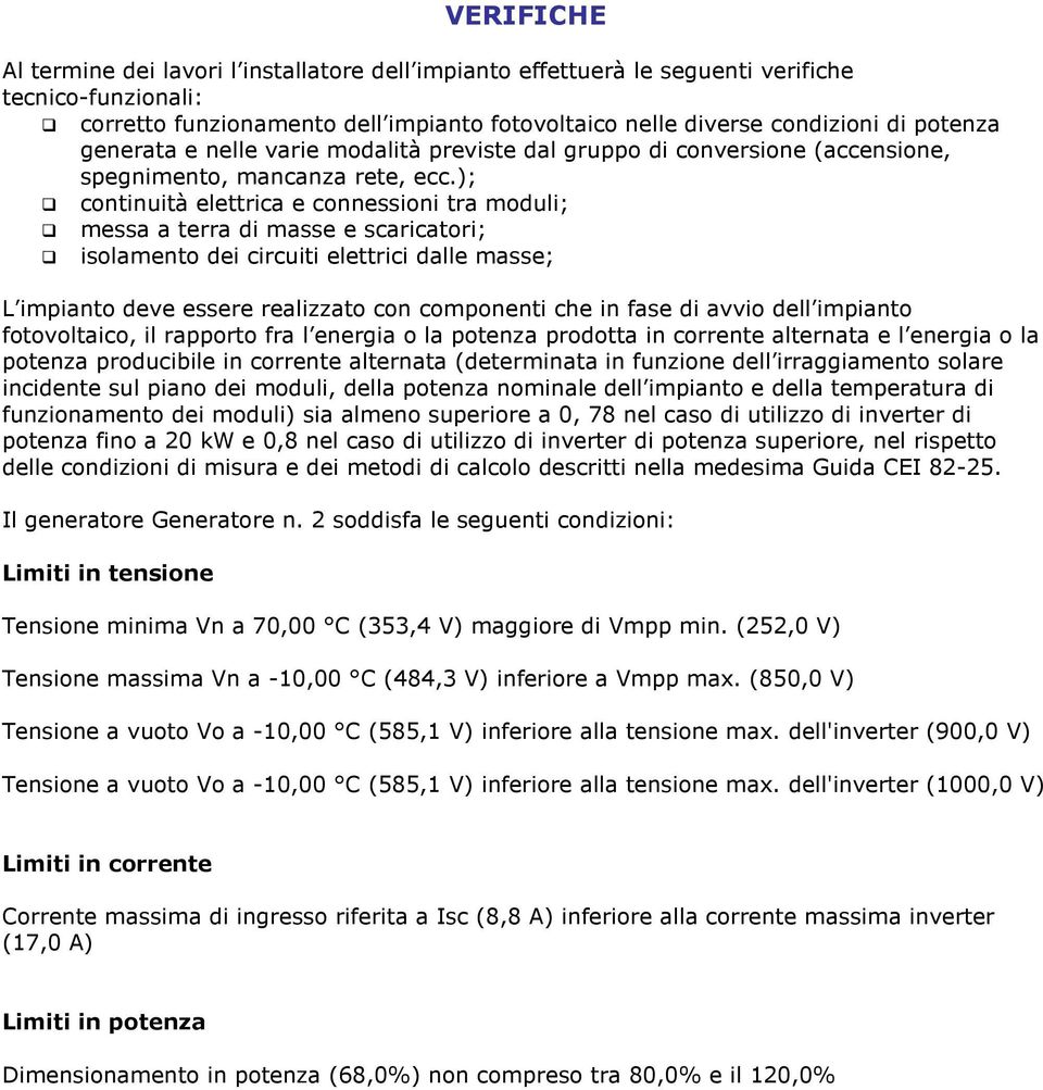 ); continuità elettrica e connessioni tra moduli; messa a terra di masse e scaricatori; isolamento dei circuiti elettrici dalle masse; L impianto deve essere realizzato con componenti che in fase di