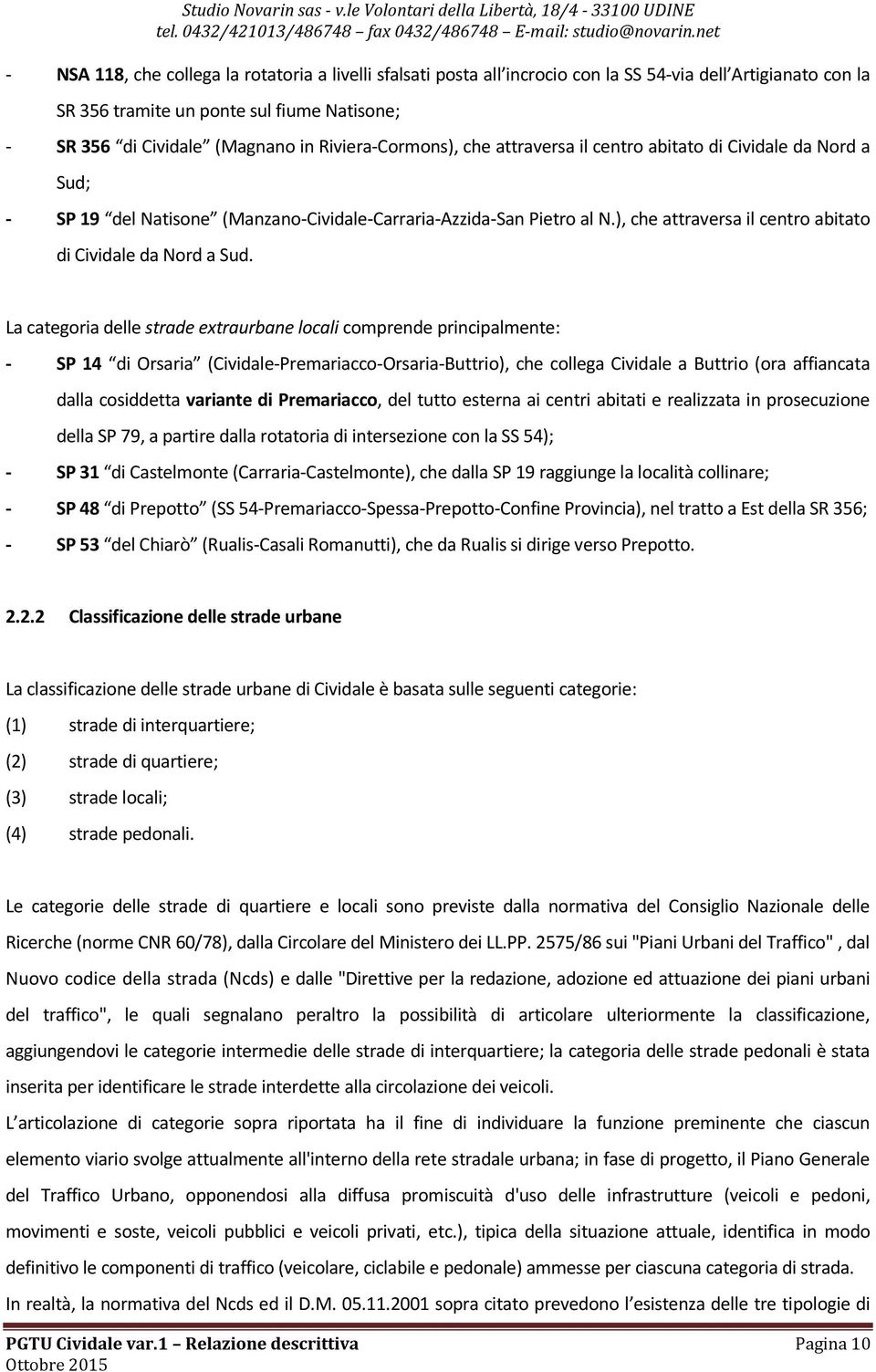 Riviera-Cormons), che attraversa il centro abitato di Cividale da Nord a Sud; - SP 19 del Natisone (Manzano-Cividale-Carraria-Azzida-San Pietro al N.