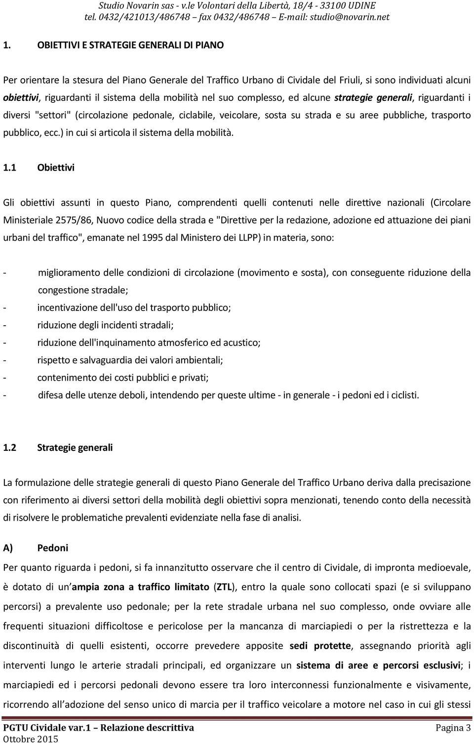 mobilità nel suo complesso, ed alcune strategie generali, riguardanti i diversi "settori" (circolazione pedonale, ciclabile, veicolare, sosta su strada e su aree pubbliche, trasporto pubblico, ecc.