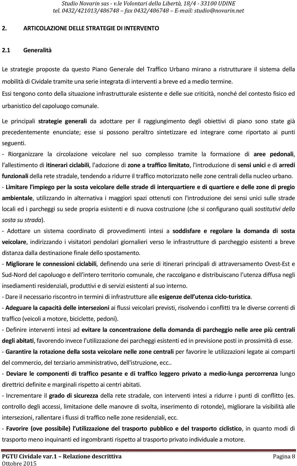 medio termine. Essi tengono conto della situazione infrastrutturale esistente e delle sue criticità, nonché del contesto fisico ed urbanistico del capoluogo comunale.