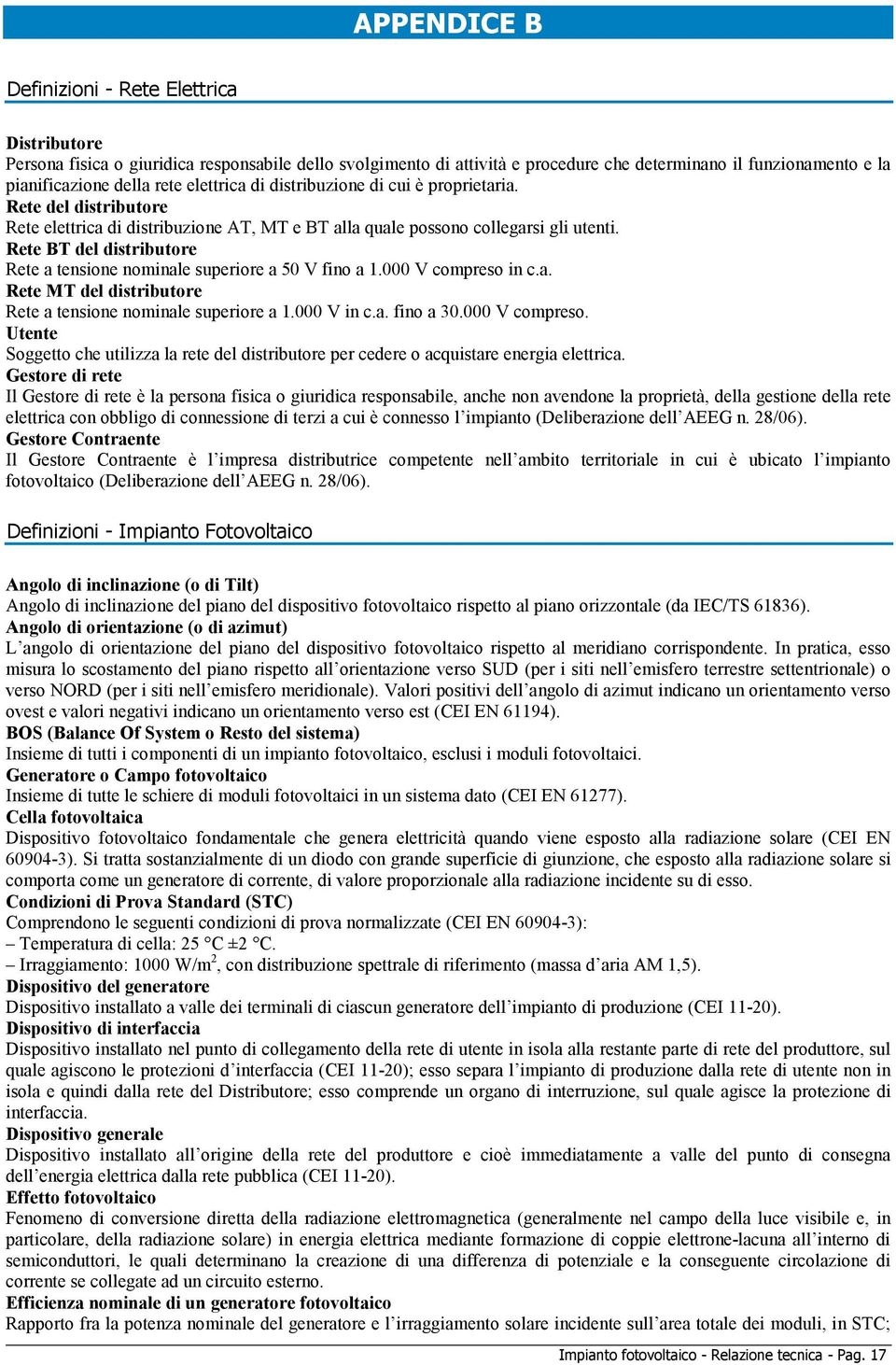 Rete BT del distributore Rete a tensione nominale superiore a 50 V fino a 1.000 V compreso in c.a. Rete MT del distributore Rete a tensione nominale superiore a 1.000 V in c.a. fino a 30.