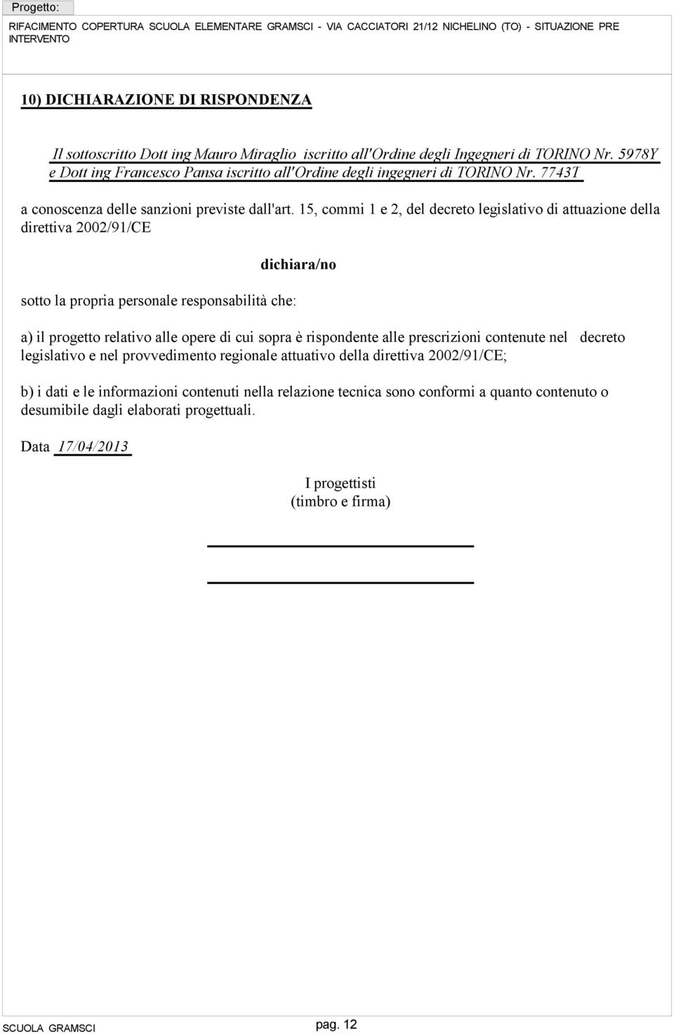 5, commi e, del decreto legislativo di attuazione della direttiva 00/9/CE dichiara/no sotto la propria personale responsabilità che: a) il progetto relativo alle opere di cui sopra è rispondente alle