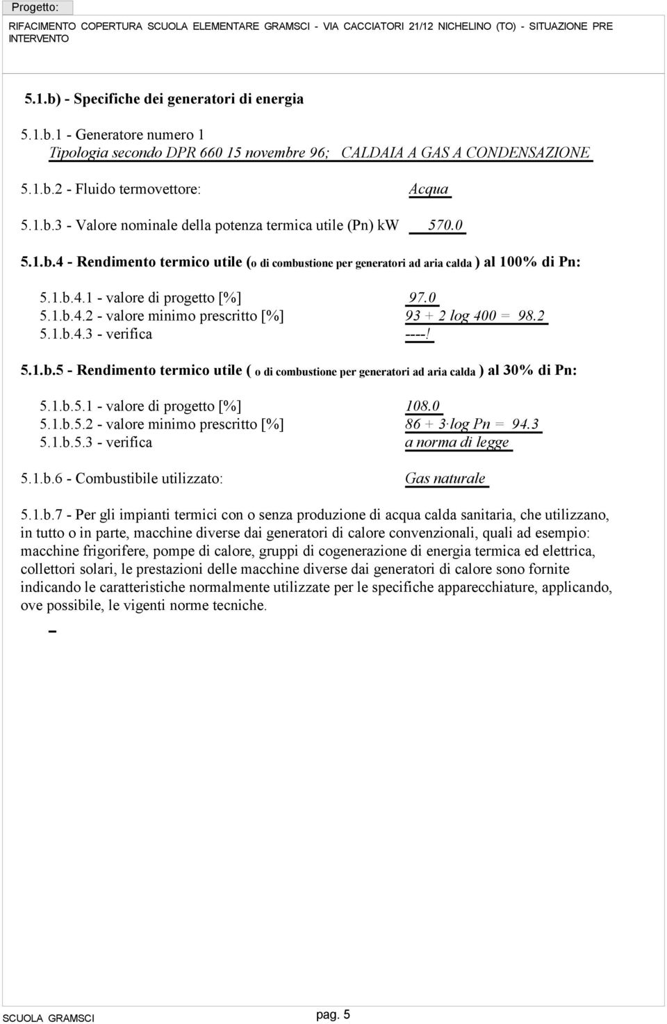 .b.4. - valore minimo prescritto [%] 5..b.4. - verifica 97.0 9 + log 400 = 98. ----! 5..b.5 - Rendimento termico utile ( o di combustione per generatori ad aria calda ) al 0% di Pn: 5..b.5. - valore di progetto [%] 5.