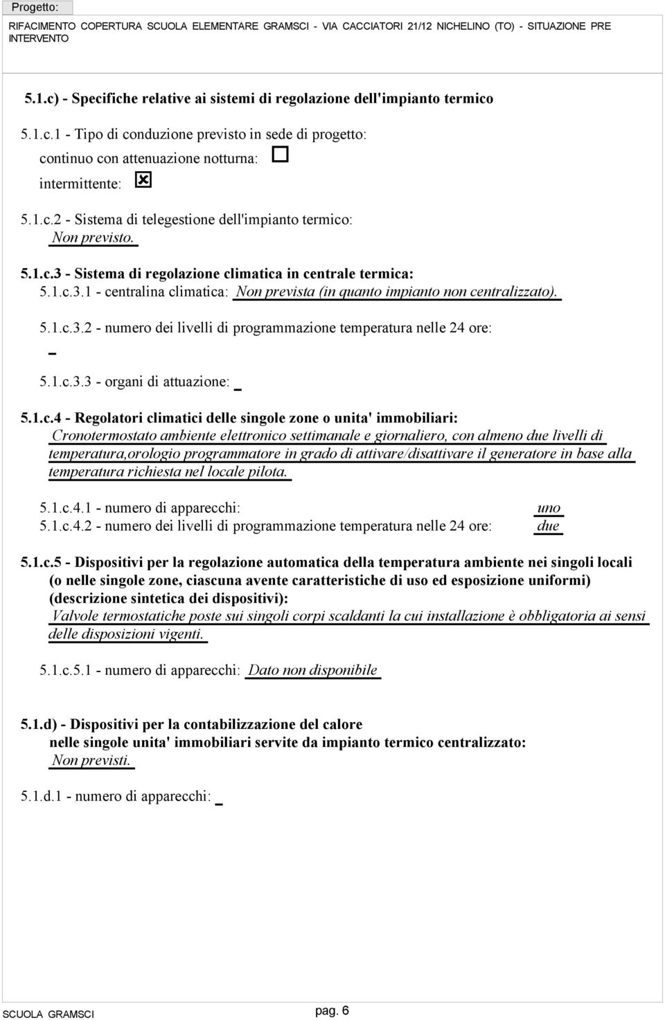 5..c. - Sistema di regolazione climatica in centrale termica: 5..c.. - centralina climatica: Non prevista (in quanto impianto non centralizzato). 5..c.. - numero dei livelli di programmazione temperatura nelle 4 ore: 5.