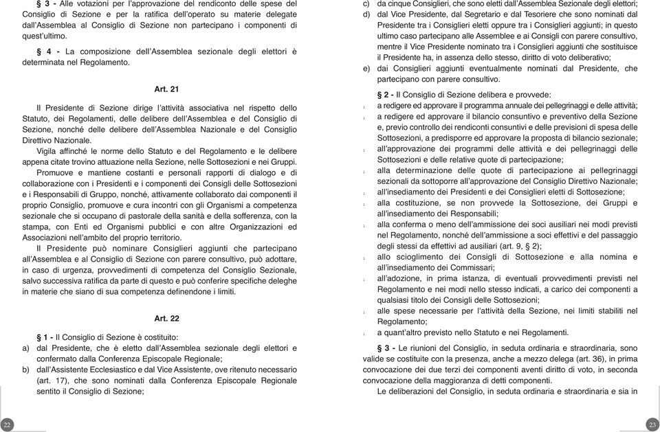 21 I Presidente di Sezione dirige ʼattività associativa ne rispetto deo Statuto, dei Regoamenti, dee deibere deʼassembea e de Consigio di Sezione, nonché dee deibere deʼassembea Nazionae e de