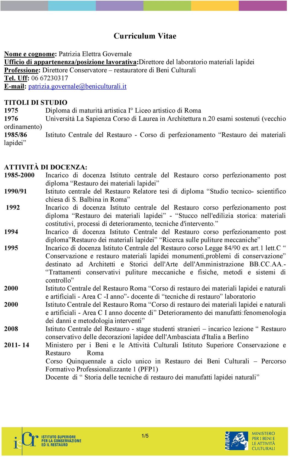 it TITOLI DI STUDIO 1975 Diploma di maturità artistica I Liceo artistico di Roma 1976 Università La Sapienza Corso di Laurea in Architettura n.