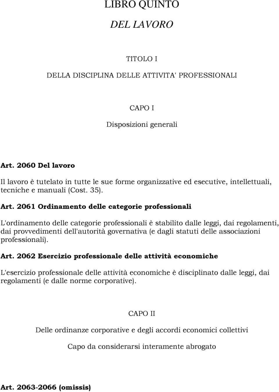 2061 Ordinamento delle categorie professionali L'ordinamento delle categorie professionali è stabilito dalle leggi, dai regolamenti, dai provvedimenti dell'autorità governativa (e dagli statuti delle