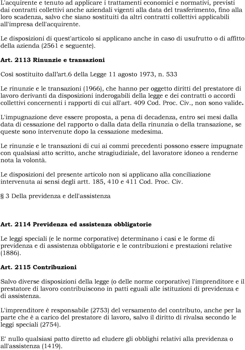 Le disposizioni di quest'articolo si applicano anche in caso di usufrutto o di affitto della azienda (2561 e seguente). Art. 2113 Rinunzie e transazioni Così sostituito dall art.