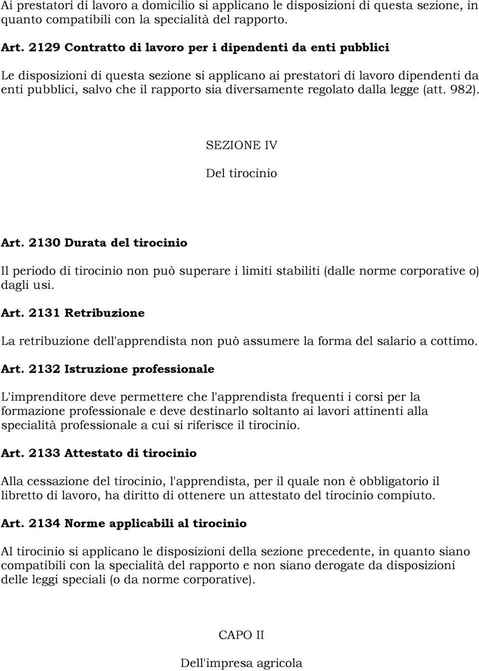 regolato dalla legge (att. 982). SEZIONE IV Del tirocinio Art. 2130 Durata del tirocinio Il periodo di tirocinio non può superare i limiti stabiliti (dalle norme corporative o) dagli usi. Art. 2131 Retribuzione La retribuzione dell'apprendista non può assumere la forma del salario a cottimo.