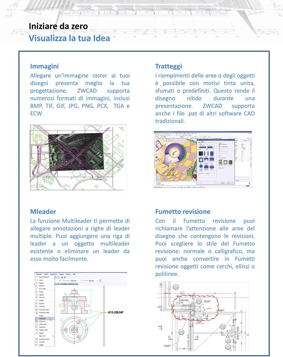 ZWCAD supporta anche i file.pat di altri software CAD tradizionali. Mleader La funzione Multileader ti permette di allegare annotazioni a righe di leader multiple.