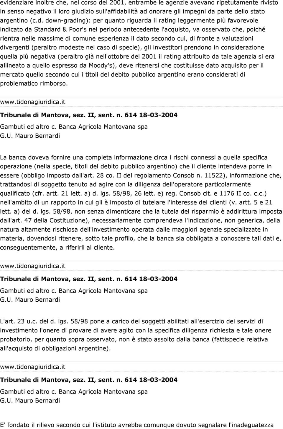 down-grading): per quanto riguarda il rating leggermente più favorevole indicato da Standard & Poor's nel periodo antecedente l'acquisto, va osservato che, poiché rientra nelle massime di comune