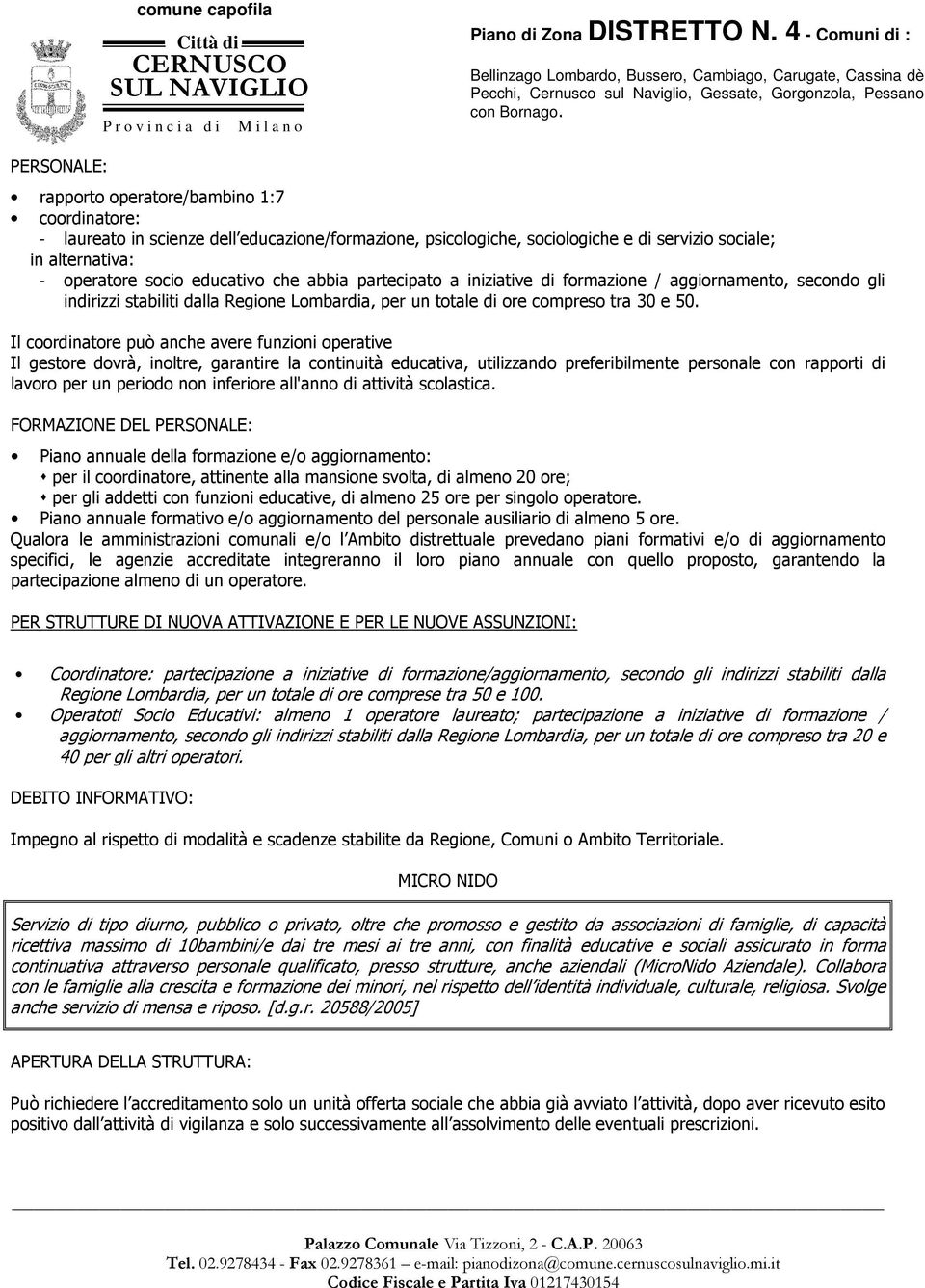 Il coordinatore può anche avere funzioni operative Il gestore dovrà, inoltre, garantire la continuità educativa, utilizzando preferibilmente personale con rapporti di lavoro per un periodo non