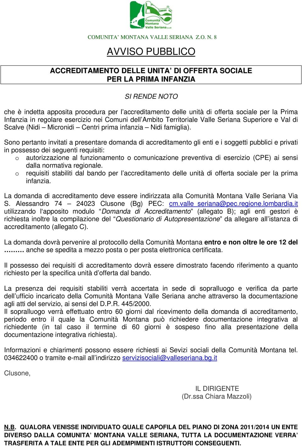 Sono pertanto invitati a presentare domanda di accreditamento gli enti e i soggetti pubblici e privati in possesso dei seguenti requisiti: o autorizzazione al funzionamento o comunicazione preventiva