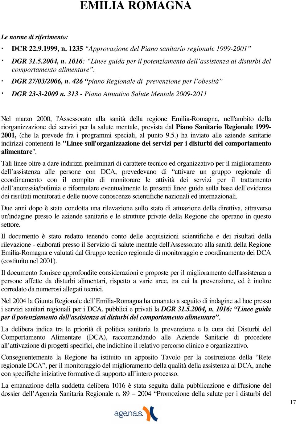 313 - Piano Attuativo Salute Mentale 2009-2011 Nel marzo 2000, l'assessorato alla sanità della regione Emilia-Romagna, nell'ambito della riorganizzazione dei servizi per la salute mentale, prevista