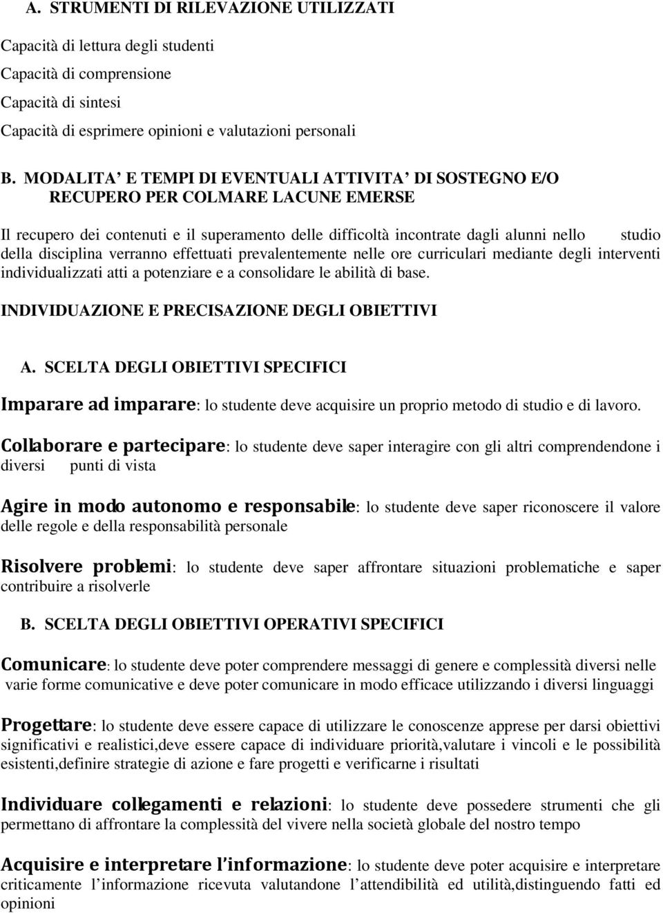 disciplina verranno effettuati prevalentemente nelle ore curriculari mediante degli interventi individualizzati atti a potenziare e a consolidare le abilità di base.