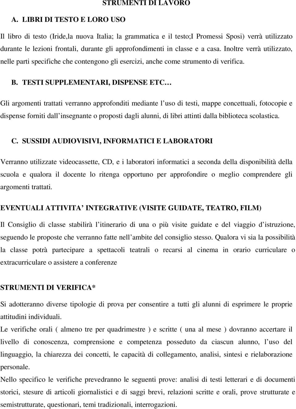 casa. Inoltre verrà utilizzato, nelle parti specifiche che contengono gli esercizi, anche come strumento di verifica. B.