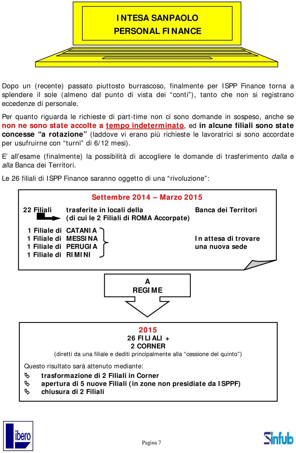 Per quanto riguarda le richieste di part-time non ci sono domande in sospeso, anche se non ne sono state accolte a tempo indeterminato, ed in alcune filiali sono state concesse a rotazione (laddove