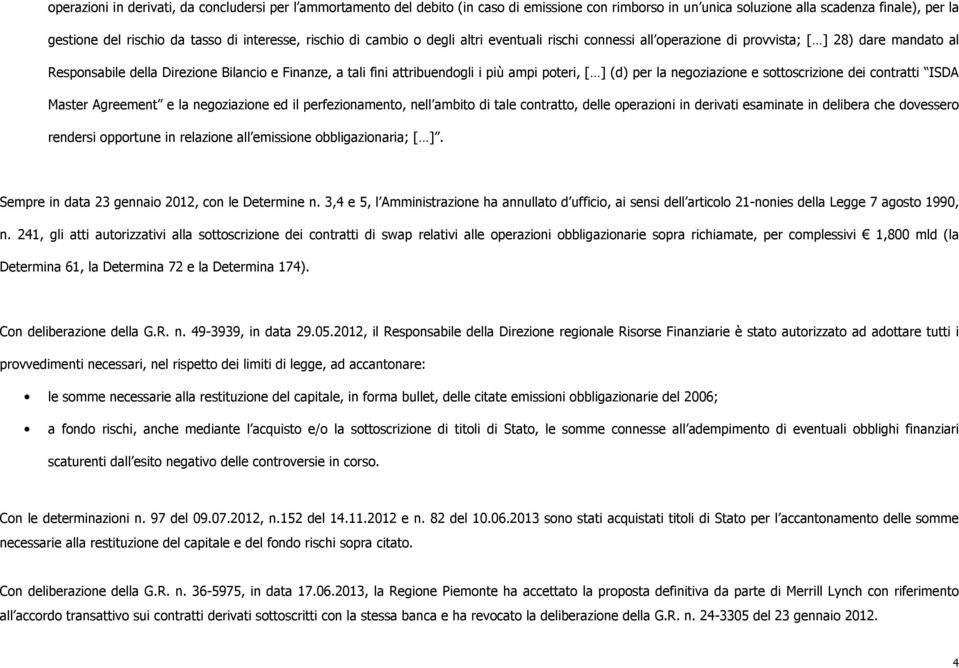 poteri, [ ] (d) per la negoziazione e sottoscrizione dei contratti ISDA Master Agreement e la negoziazione ed il perfezionamento, nell ambito di tale contratto, delle operazioni in derivati esaminate